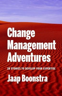 Change Management Adventures: 28 stories to develop your expertise by Boonstra, Jaap
