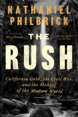 The Rush: California Gold, the Civil War, and the Making of the Modern World by Philbrick, Nathaniel