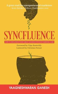 Syncfluence: How to Influence Your Target Audience Without Burning Cash by Ganesh, Yaagneshwaran