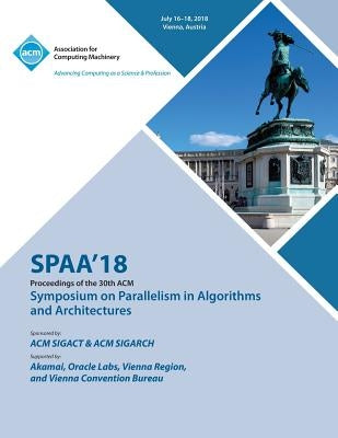 Spaa '18: Proceedings of the 30th on Symposium on Parallelism in Algorithms and Architectures by Spaa