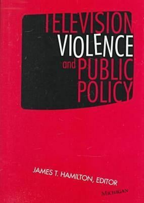 Television Violence and Public Policy by Hamilton, James T.