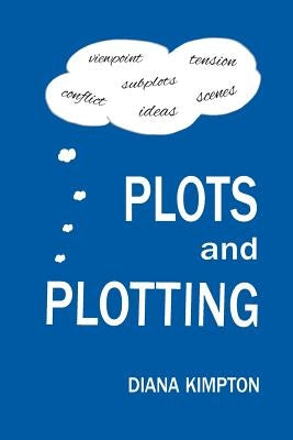 Plots and Plotting: How to create stories that work by Diana, Kimpton