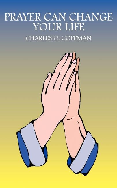 Prayer Can Change Your Life by Coffman, Charles O.