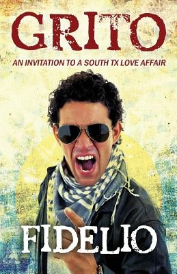 Grito: An Invitation to a South TX Love Affair by Fidelio