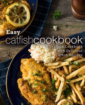 Easy Catfish Cookbook: A Seafood Cookbook with Delicious Catfish Recipes (2nd Edition) by Press, Booksumo