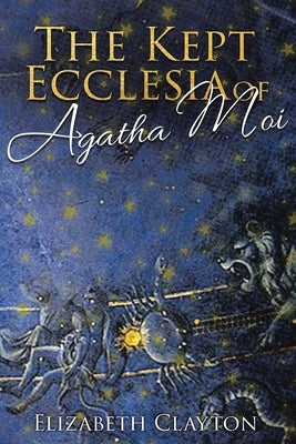 THE KEPT ECCLESIA OF Agatha Moi by Clayton, Elizabeth
