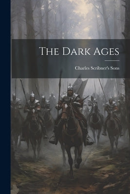 The Dark Ages by Charles Scribner's Sons