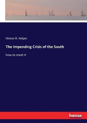 The Impending Crisis of the South: how to meet it by Helper, Hinton R.