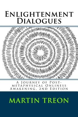 Enlightenment Dialogues: A Journey of Post-metaphysical Onliness Awakening, 2nd Edition by Treon, Martin