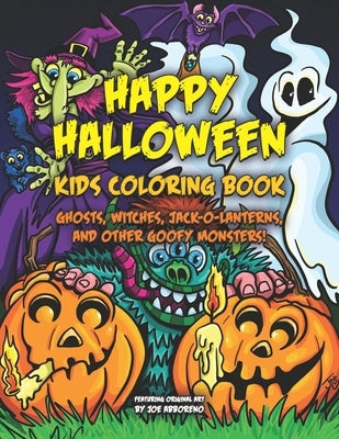 Happy Halloween Kids Coloring Book: Ghosts, Witches, Jack-o-Lanterns, and Other Goofy Monsters by Abboreno, Joe