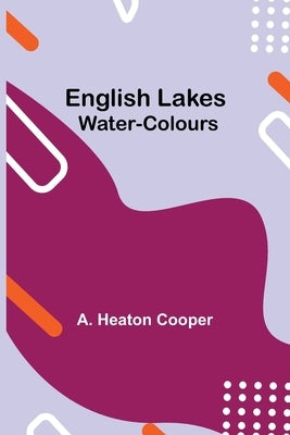 English Lakes; Water-Colours by Heaton Cooper, A.