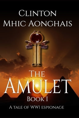 The Amulet: A Tale of WW1 Espionage by Mhic Aonghais, Clinton
