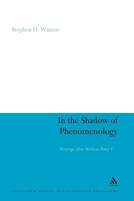 In the Shadow of Phenomenology: Writings After Merleau-Ponty I by Watson, Stephen H.