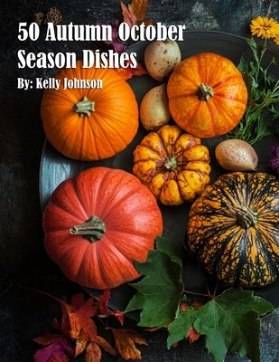 50 Autumn October Season Dishes by Johnson, Kelly
