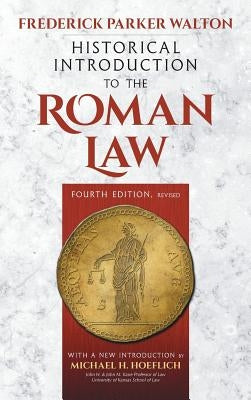 Historical Introduction to the Roman Law. Fourth Edition, Revised (1920): With a New Introduction by Michael H. Hoeflich by Walton, Frederick Parker