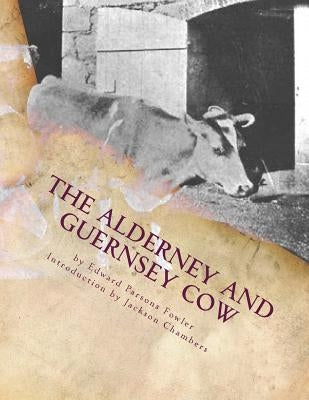 The Alderney and Guernsey Cow: The Nature and Management of Alderney and Guernsey Cattle by Chambers, Jackson