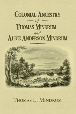 Colonial Ancestry of Thomas Mindrum and Alice Anderson Mindrum by Mindrum, Thomas