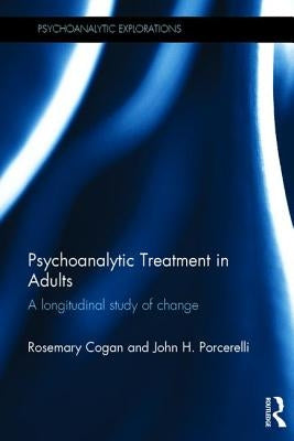 Psychoanalytic Treatment in Adults: A Longitudinal Study of Change by Cogan, Rosemary