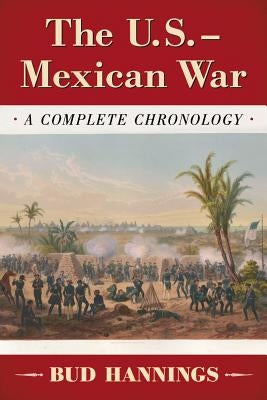 The U.S.-Mexican War: A Complete Chronology by Hannings, Bud