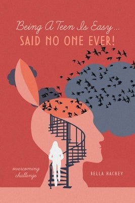 Being A Teen Is Easy...Said No One Ever!: overcoming challenge by Hachey, Bella