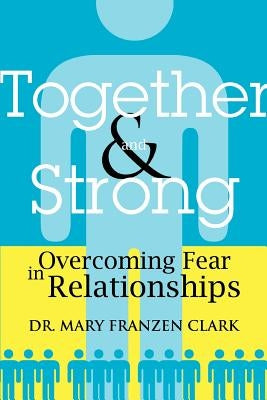 Together and Strong: Overcoming Fear in Relationships by Franzen Clark, Mary