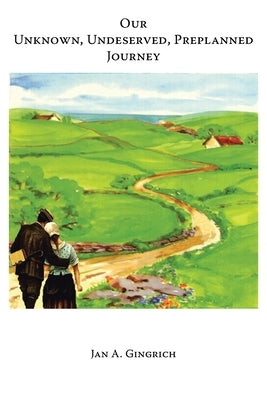 Our Unknown, Undeserved, Preplanned Journey by Gingrich, Jan a.