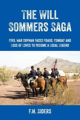 The Will Sommers Saga: Civil War Orphan Faces Fraud, Combat and Loss of Loves to Become a Local Legend by Siders, F. M.