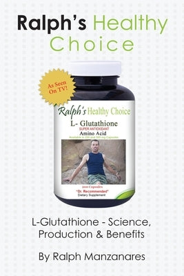 Ralph's Healthy Choice: L-Glutathione - Science, Production & Benefits by Manzanares, Ralph