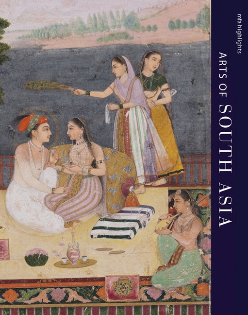 Mfa Highlights: Arts of South Asia by Weinstein, Laura