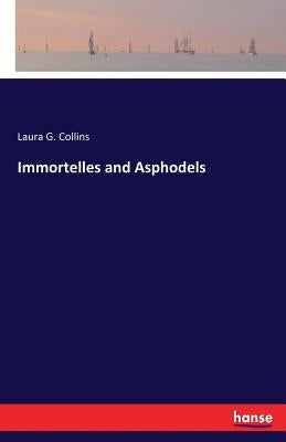 Immortelles and Asphodels by Collins, Laura G.