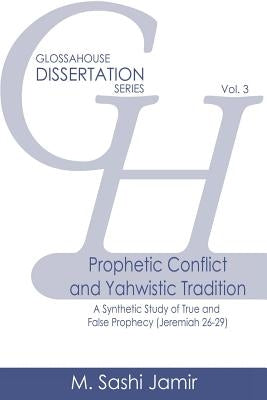 Prophetic Conflict and Yahwistic Tradition: A Synthetic Study of True and False Prophecy (Jeremiah 26-29) by Jamir, M. Sashi