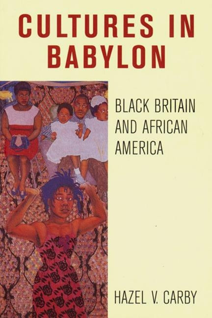 Cultures in Babylon: Black Britain and African America by Carby, Hazel V.