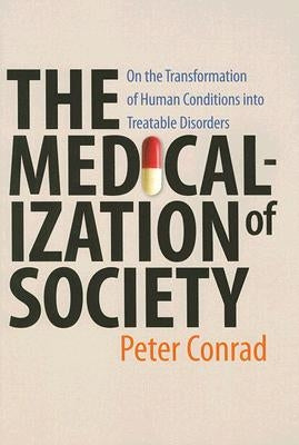 Medicalization of Society: On the Transformation of Human Conditions Into Treatable Disorders by Conrad, Peter