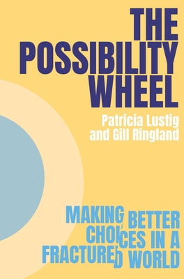 The Possibility Wheel: Making Better Choices in a Fractured World by Lustig, Patricia