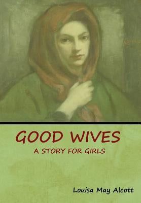 Good Wives: A Story for Girls by Alcott, Louisa May