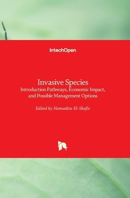 Invasive Species: Introduction Pathways, Economic Impact, and Possible Management Options by El-Shafie, Hamadttu