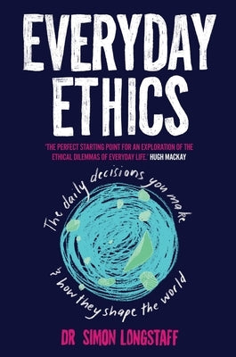 Everyday Ethics: The daily decisions you make and how they shape the world by Longstaff, Simon