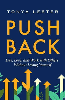Push Back: Live, Love, and Work with Others Without Losing Yourself by Lester, Tonya