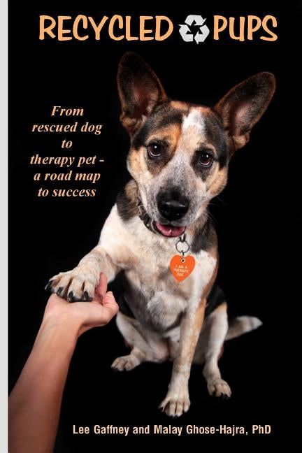 Recycled Pups: from rescued dog to therapy pet by Ghose-Hajra Phd, Malay