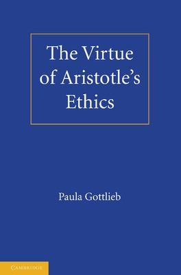 The Virtue of Aristotle's Ethics by Gottlieb, Paula