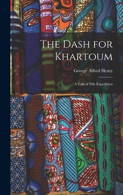 The Dash for Khartoum: A Tale of Nile Expedition by Henty, George Alfred
