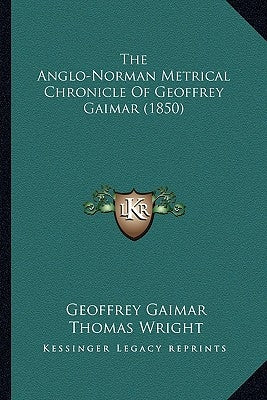 The Anglo-Norman Metrical Chronicle Of Geoffrey Gaimar (1850) by Gaimar, Geoffrey