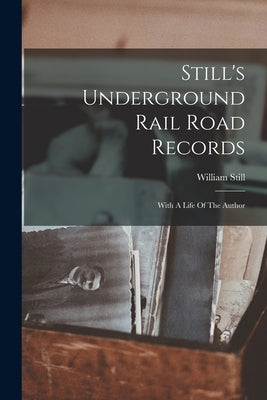 Still's Underground Rail Road Records: With A Life Of The Author by Still, William