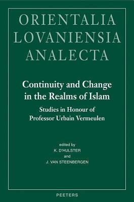 Continuity and Change in the Realms of Islam: Studies in Honour of Professor Urbain Vermeulen by D'Hulster, K.