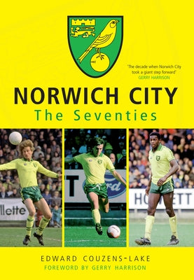 Norwich City the Seventies by Couzens-Lake, Edward