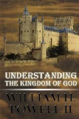 Understanding The Kingdom of God by Powell II, William H.