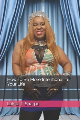 How To Be More Intentional in Your Life by Sharpe, Lakita T.