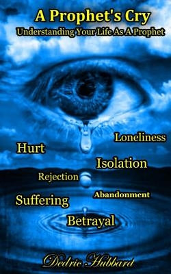 A Prophet's Cry: Understanding Your Life As A Prophet by Hubbard, Dedric
