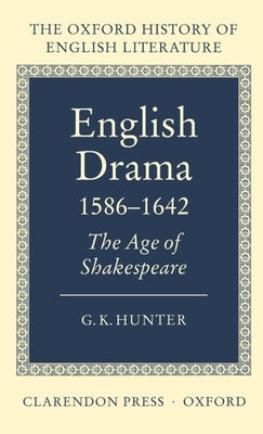 English Drama 1586-1642: The Age of Shakespeare by Hunter, G. K.