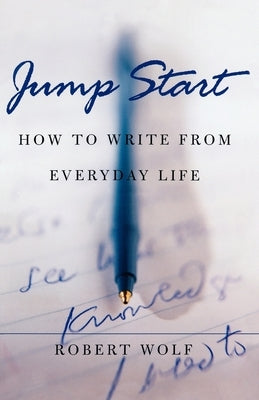 Jump Start: How to Write from Everyday Life by Wolf, Robert